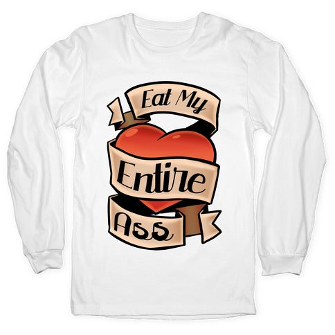 Eat My Entire Ass Longsleeve Tee